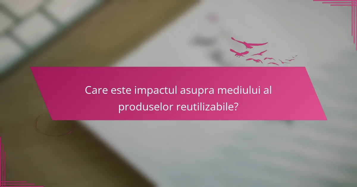 Care este impactul asupra mediului al produselor reutilizabile?