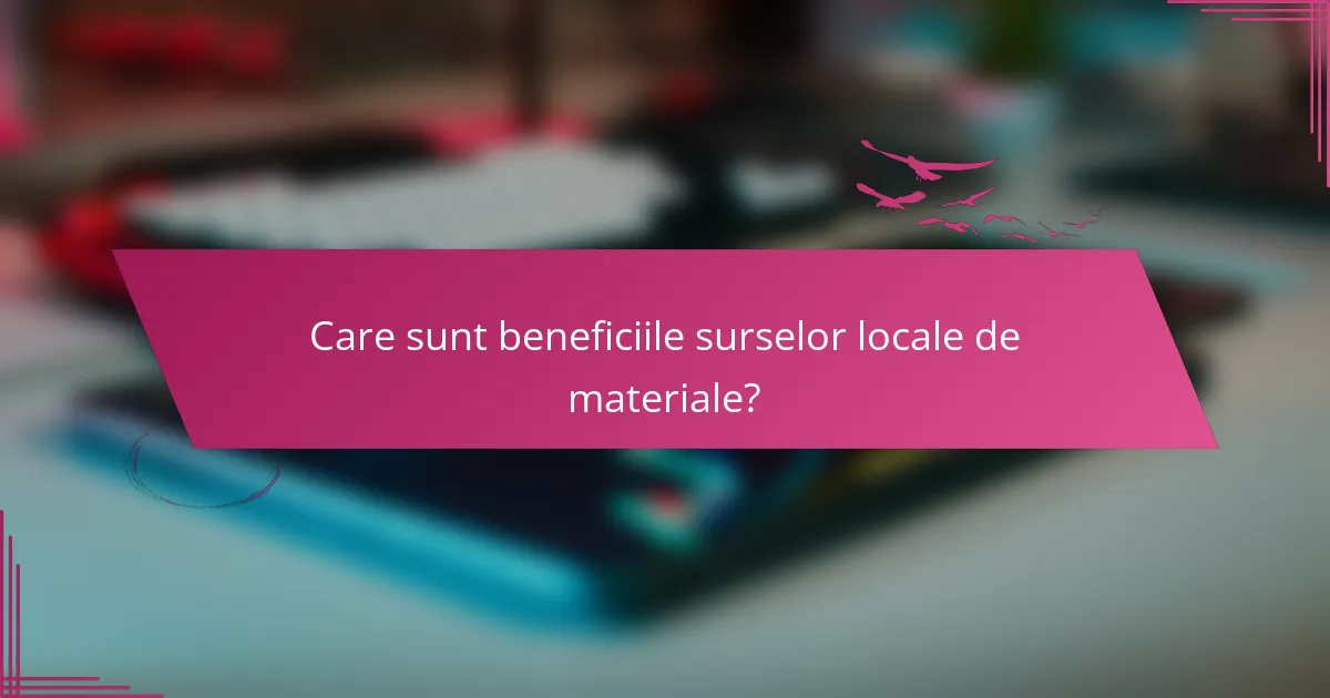 Care sunt beneficiile surselor locale de materiale?