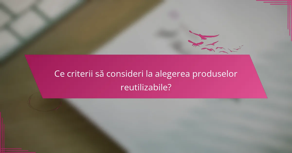 Ce criterii să consideri la alegerea produselor reutilizabile?
