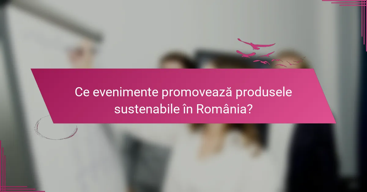 Ce evenimente promovează produsele sustenabile în România?