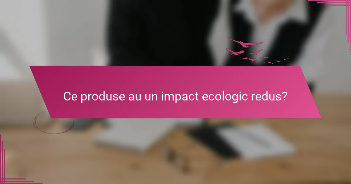Ce produse au un impact ecologic redus?