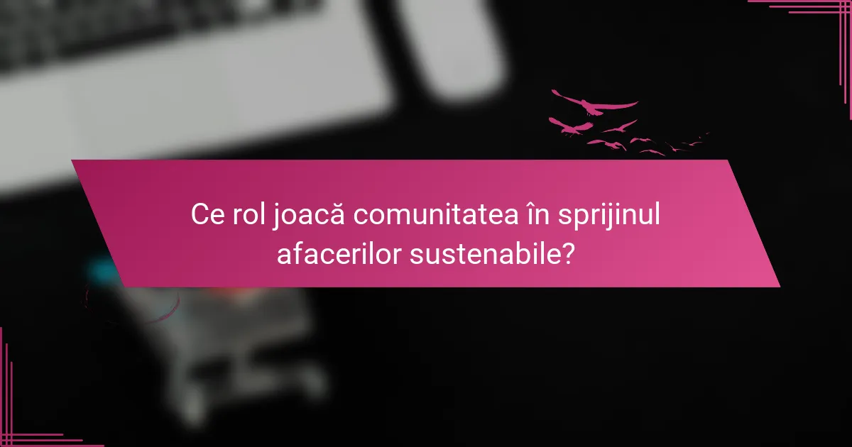 Ce rol joacă comunitatea în sprijinul afacerilor sustenabile?