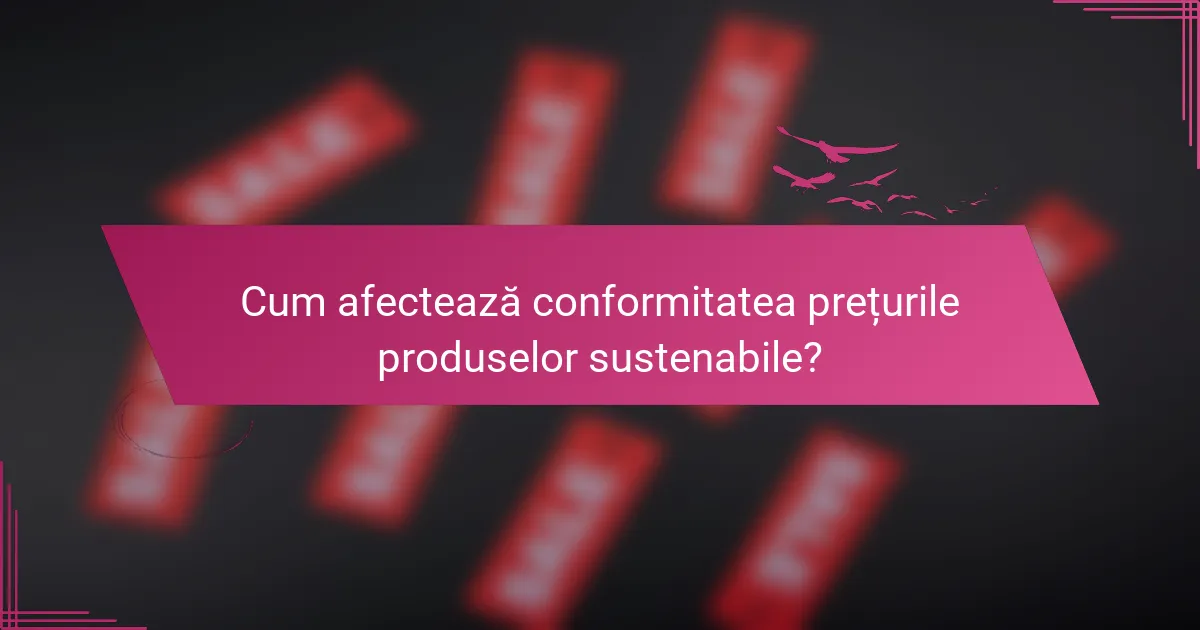 Cum afectează conformitatea prețurile produselor sustenabile?