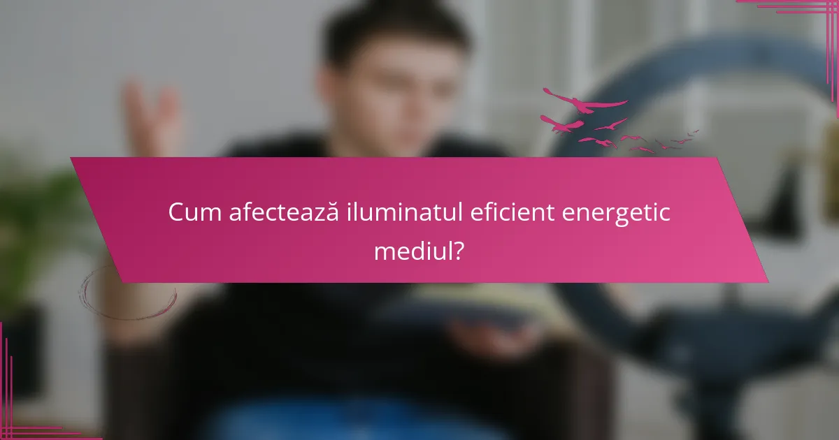 Cum afectează iluminatul eficient energetic mediul?