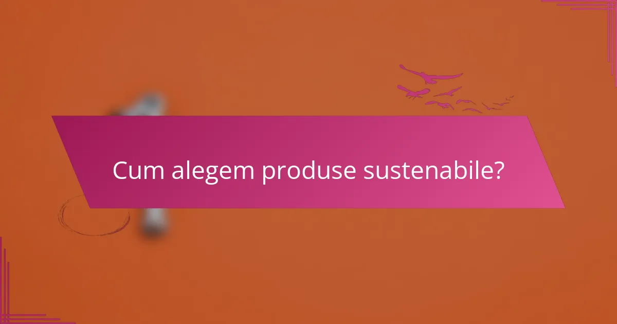 Cum alegem produse sustenabile?