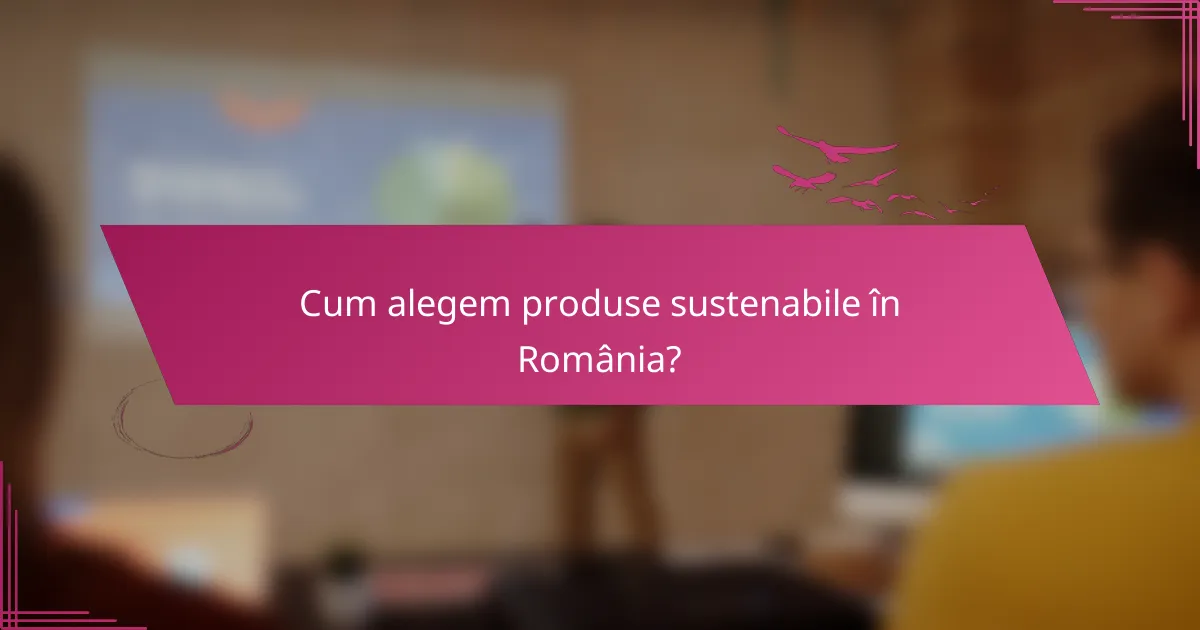 Cum alegem produse sustenabile în România?