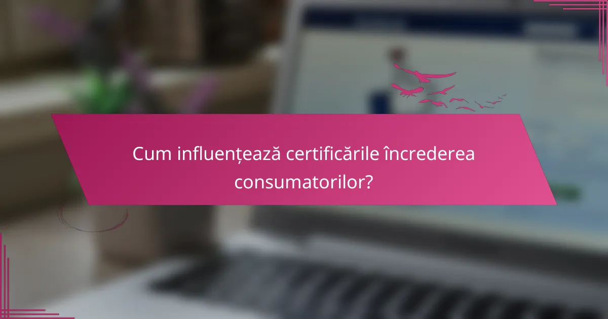 Cum influențează certificările încrederea consumatorilor?