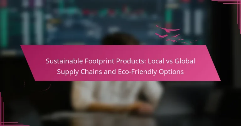 Sustainable Footprint Products: Local vs Global Supply Chains and Eco-Friendly Options